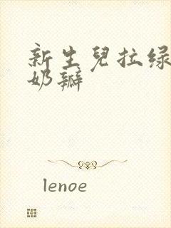 新生儿拉绿便带奶瓣