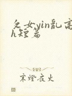 攵女yin乱高h短篇
