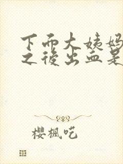 下面大姨妈走了之后出血是怎么回事