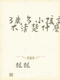 3岁多小孩说话不清楚什么原因?