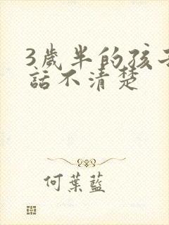 3岁半的孩子说话不清楚