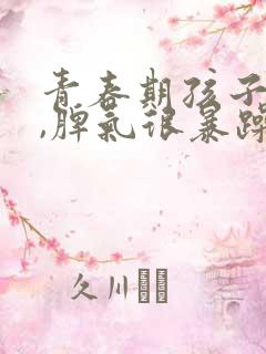 青春期孩子叛逆,脾气很暴躁