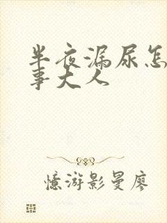 半夜漏尿怎么回事大人