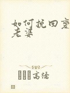 如何挽回变心的老婆