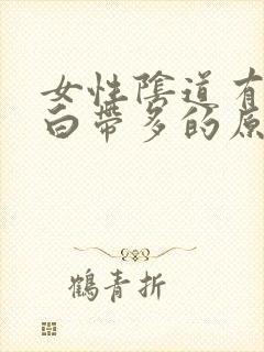 女性阴道有异味白带多的原因