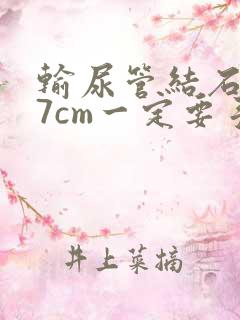 输尿管结石0.7cm一定要手术吗