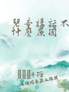 儿童讲话不清楚什么原因