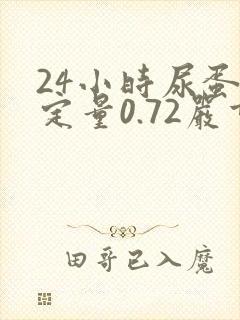 24小时尿蛋白定量0.72严重吗