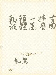 乳头一挤有黄色液体怎么回事