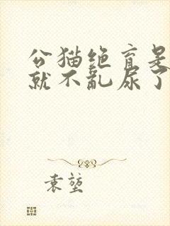 公猫绝育是不是就不乱尿了