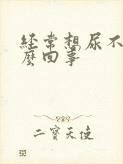 经常想尿不出怎么回事