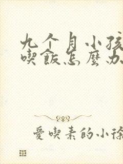 九个月小孩不爱吃饭怎么办