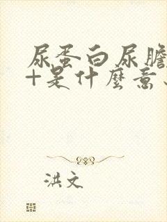 尿蛋白尿胆原1+是什么意思