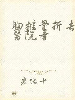 胸椎骨折去哪个医院看