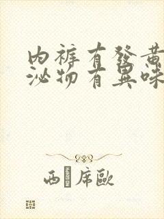 内裤有发黄的分泌物有异味怎么回事?