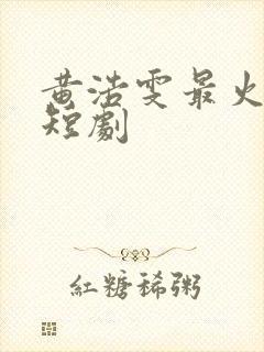 黄浩雯最火十部短剧