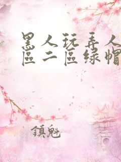 黑人玩弄人妻一区二区绿帽子