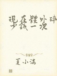 现在体外碎石多少钱一次