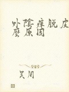 外阴痒脱皮是什么原因