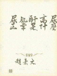 尿肌酐高尿蛋白正常是什么原因