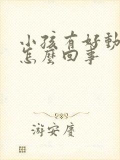 小孩有好动症是怎么回事