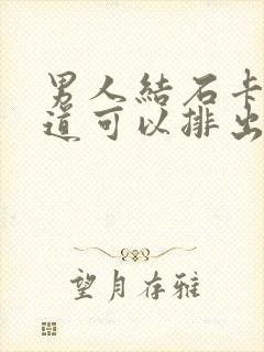 男人结石卡在尿道可以排出来吗