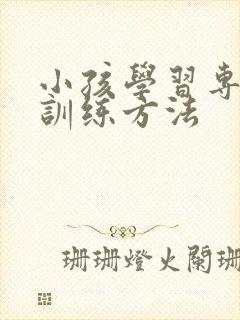 小孩学习专注力训练方法