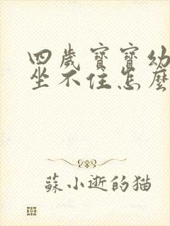 四岁宝宝幼儿园坐不住怎么办