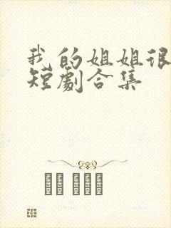 我的姐姐很逆天短剧合集