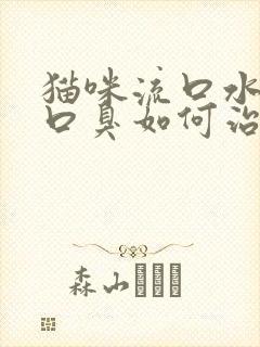 猫咪流口水粘稠口臭如何治疗