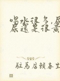 喝水很多,尿的尿还是很黄是怎么回事