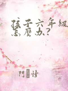 孩子六年级厌学怎么办?