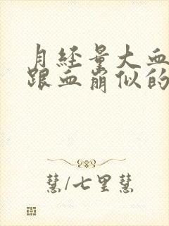 月经量大血块多跟血崩似的