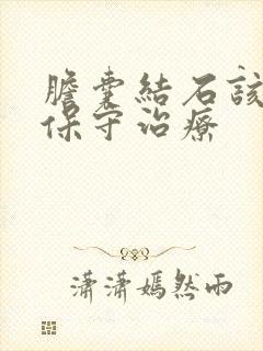 胆囊结石该怎么保守治疗