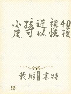 小孩近视400度可以恢复吗