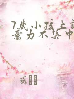 7岁小孩上课注意力不集中发呆