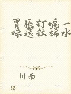 胃胀打嗝一股怪味还拉稀水