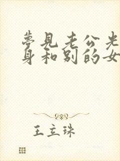 梦见老公光着全身和别的女人暧昧