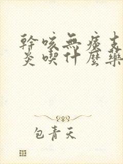 干咳无痰支气管炎吃什么药