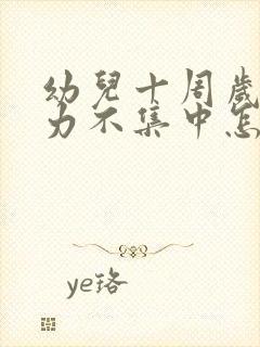 幼儿十周岁注意力不集中怎么办