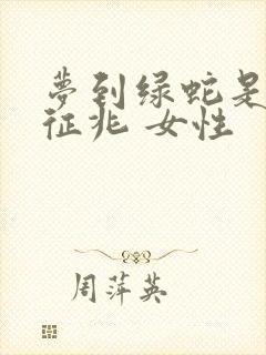 梦到绿蛇是什么征兆 女性