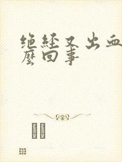 绝经又出血是怎么回事