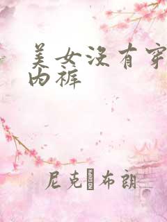 美女没有穿内衣内裤