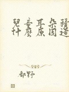 儿童耳朵积液是什么原因造成的