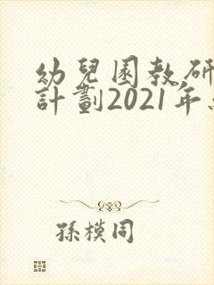 幼儿园教研活动计划2021年秋季