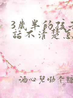 3岁半的孩子说话不清楚怎么办