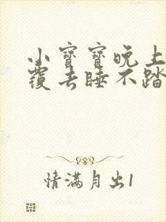 小宝宝晚上翻来覆去睡不踏实什么原因