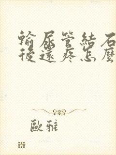 输尿管结石排出后还疼怎么回事