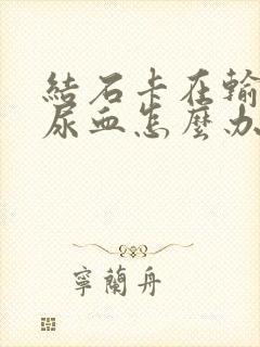 结石卡在输尿管尿血怎么办