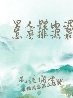 男人体内湿气重怎么排湿最有效